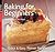 Baking for Beginners: Quick and Easy, Proven Recipes