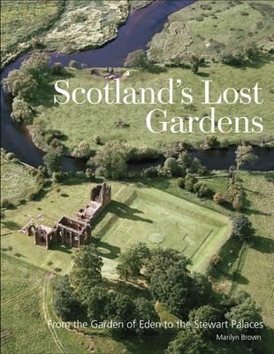 Scotland's Lost Gardens: From the Garden of Eden to the Stewart Palaces (Hardcover)