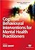Cognitive Behavioural Interventions for Mental Health Practitioners (Mental Health in Practice Series)
