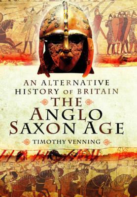 The Anglo-Saxon Age (An Alternative History of Britain)