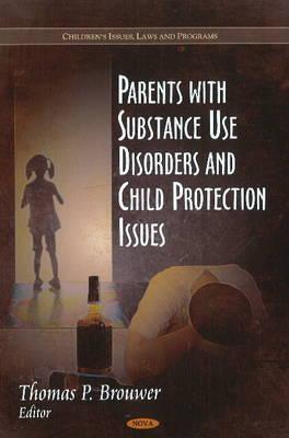 Parents With Substance Use Disorders and Child Protection Issues (Children's Issues, Laws and Programs: Social Issues, Justice and Status)
