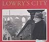Lowry's City: A Painter and His Locale (Illustrated)