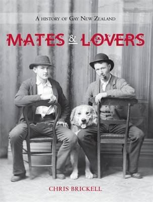Mates and Lovers: A History of Gay New Zealand (Paperback)