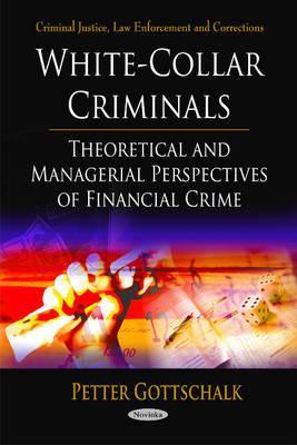 White-Collar Criminals: Theoretical and Managerial Perspectives of Financial Crime (Criminal Justice, Law Enforcement and Corrections)