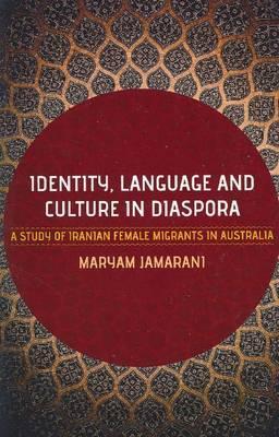 Identity Language and Culture in Diaspora: A Study of Iranian Female Migrants in Australia (Monash Asia Series)