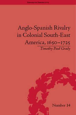 Anglo-Spanish Rivalry in Colonial South-East America, 1650–1725 (Empires in Perspective)