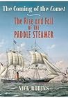 The Coming of the Comet: The Rise and Fall of the Paddle Steamer The Coming of the Comet: The Rise and Fall of the Paddle Steamer