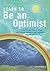 Learn to Be an Optimist: Visualize Your Way to Success, Find Lifelong Confidence and Happiness, Discover Self-Belief