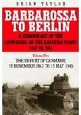 Barbarossa to Berlin Volume Two: The Defeat of Germany: 19 November 1942 to 15 May 1945 (2) (Chronology of the Campaigns on the Eastern Front 1941-45)