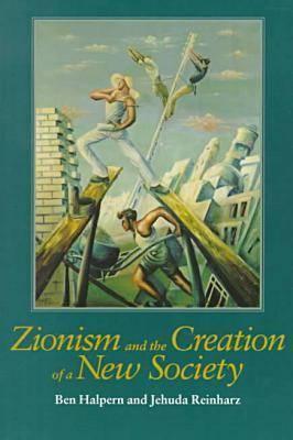 Zionism and the Creation of a New Society (Tauber Institute for the Study of European Jewry Series)