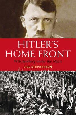 Hitler's Home Front: Wurttemberg Under the Nazis