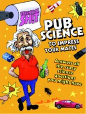 Pub Science to Impress Your Mates (Essential Shit)