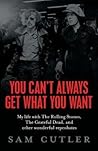 You Can't Always Get What You Want: My Life with the Rolling Stones, the Grateful Dead and Other Wonderful Reprobates