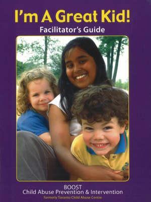 I'm a Great Kid! Facilitator's Guide: A project of the Toronto Child Abuse Centre (I'm A Great Little Kid Series 2007)