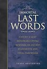Immortal Last Words: History's most memorable dying remarks, death bed statements and final farewells