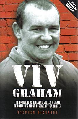 Viv Graham: The Dangerous Life And Violent Death Of Britain's Most Legendary Gangster