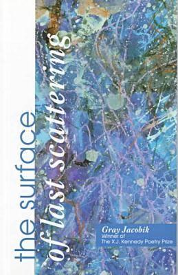 The Surface of Last Scattering: Poems (X. J. Kennedy Poetry Prize)