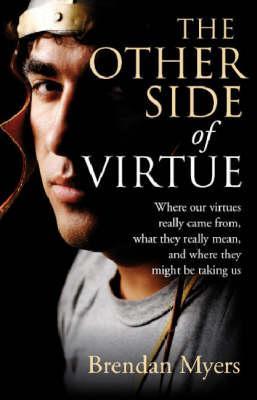The Other Side of Virtue: Where Our Virtues Come From, What They Really Mean, and Where They Might Be Taking Us (Paperback)