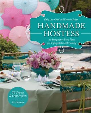 Handmade Hostess: 12 Imaginative Party Ideas for Unforgettable Entertaining 36 Sewing & Craft Projects • 12 Desserts (Paperback)