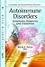 Autoimmune Disorders: Symptoms, Diagnosis and Treatment (Immunology and Immune System Disorders)