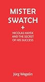 Mister Swatch: Nicolas Hayek and the Secret of his Success