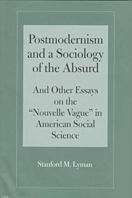 Postmodernism and a Sociology of the Absurd: Absurd And Other Essays on the 