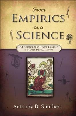 From Empirics to a Science: A Compendium of Dental Folklore and Early Dental History (Paperback)