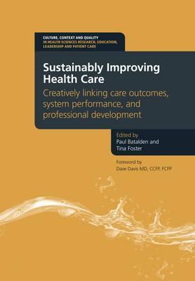 Sustainably Improving Health Care: Creatively Linking Care Outcomes, System Performance and Professional Development (Culture, Context and Quality in ... Education, Leadership and Patient Care)
