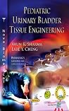 Pediatric Urinary Bladder Tissue Engineering (Pediatrics - Laboratory and Clinical Research) Pediatric Urinary Bladder Tissue Engineering (Pediatrics - Laboratory and Clinical Research)