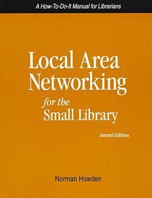 Local Area Networking for the Small Library: A How-To-Do-It Manual (How to Do It Manuals for Librarians)