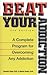 Beat Your Addiction: A Complete Program for Overcoming Any Addiction