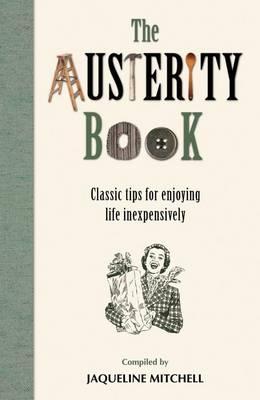 The Austerity Book: Classic Tips for Enjoying Life Inexpensively. Compiled by Jaqueline Mitchell (Hardcover)