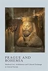 Prague and Bohemia: Medieval Art, Architecture and Cultural Exchange in Central Europe: Volume 32: Medieval Art, Architecture and Cultural Exchange in ... Association Conference Transactions)
