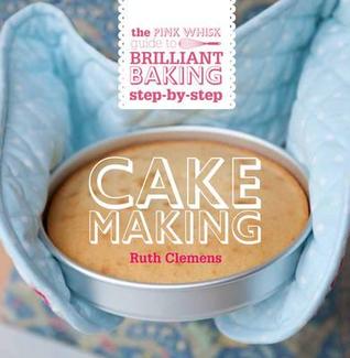 The Pink Whisk Brilliant Baking Step-By-Step Cake Making All the Essential Techniques with Foolproof Recipes