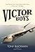 Victor Boys: True Stories from Forty Memorable Years of the Last V Bomber