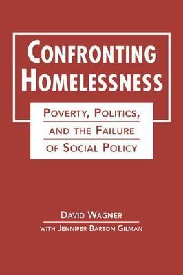 Confronting Homelessness: Poverty, Politics, and the Failure of Social Policy (Social Problems, Social Constructions)