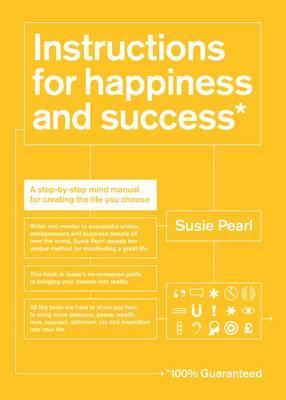 Instructions for Happiness and Success: A Step-by-step Mind Manual for Creating the Life You Choose