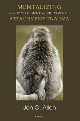 Mentalizing in the Development and Treatment of Attachment Trauma (The Developments in Psychoanalysis Series)