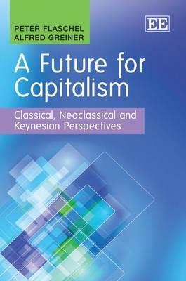 A Future for Capitalism: Classical, Neoclassical and Keynesian Perspectives (Hardcover)