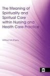 The Meaning of Spirituality and Spiritual Care Within Nursing and Health Care Practice: A Study of the Perceptions of Health Care Professionals