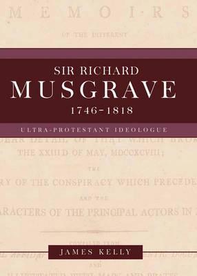 Sir Richard Musgrave, 1746-1818: Ultra-Protestant Ideologue