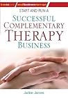 Start and Run a Successful Complementary Therapy Business Start and Run a Successful Complementary Therapy Business