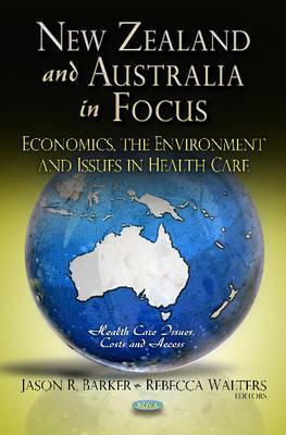 New Zealand and Australia in Focus: Economics, the Environment and Issues in Health Care (Health Care Issues, Costs and Access; Global Economic Studies)