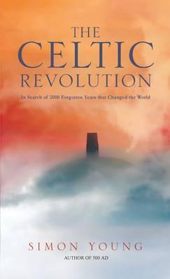 The Celtic Revolution: In Search of 2000 Forgotten Years That Changed Our World