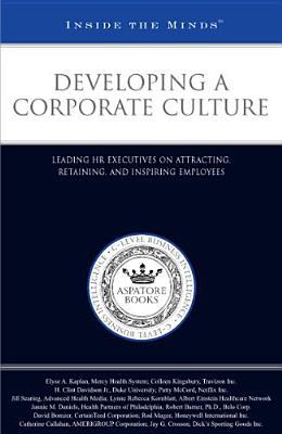 Developing a Corporate Culture: Leading HR Executives on Attracting, Retaining, and Inspiring Employees (Inside the Minds)