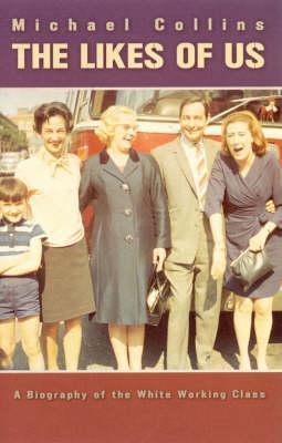 The Likes of Us: A Biography of the White Working Class (Paperback)