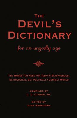 THE DEVIL'S DICTIONARY for an Ungodly Age: The Words You Need for Today's Blasphemous, Scatalogical, but Politically Correct World