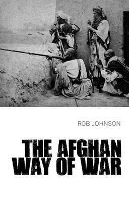 The Afghan Way of War: Culture and Pragmatism, a Critical History