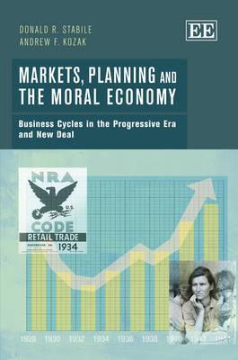 Markets, Planning and the Moral Economy: Business Cycles in the Progressive Era and New Deal