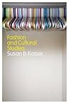 Fashion and Cultural Studies by Susan B. Kaiser